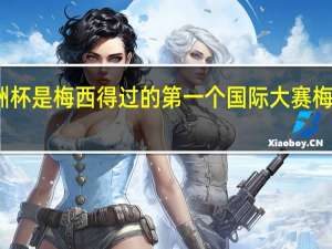 为什么说美洲杯是梅西得过的第一个国际大赛 梅西美洲杯历届成绩