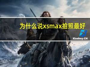 为什么说xsmax拍照最好