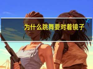 为什么跳舞要对着镜子