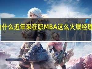 为什么近年来在职MBA这么火爆 经理人分享