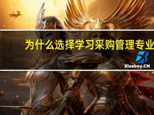 为什么选择学习采购管理专业