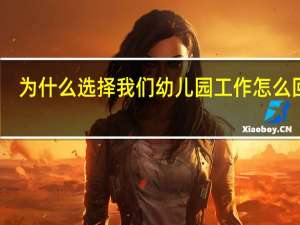 为什么选择我们幼儿园工作怎么回答