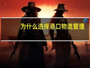 为什么选择港口物流管理