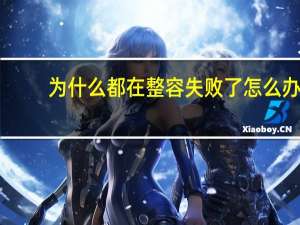 为什么都在整容失败了怎么办？为什么有的人整容失败了，还有那么多人去整形