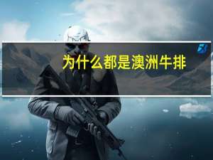 为什么都是澳洲牛排，不是美国牛排，也不是日本牛排