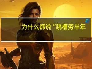 为什么都说“跳槽穷半年，转行穷三年”