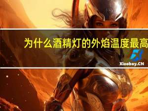 为什么酒精灯的外焰温度最高