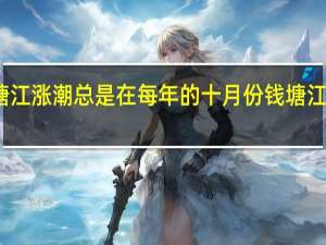 为什么钱塘江涨潮总是在每年的十月份 钱塘江每天涨潮时间表