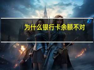 为什么银行卡余额不对