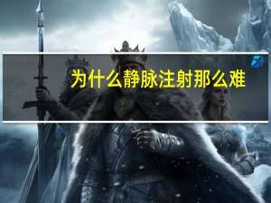 为什么静脉注射那么难？为什么输液要注射到静脉