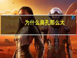 为什么鼻孔那么大(为什么说鼻子大的人有福气)