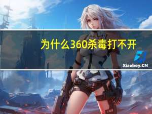 为什么360杀毒打不开（360杀毒打不开）