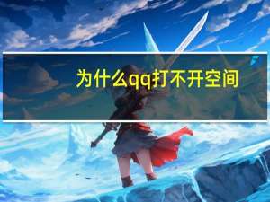 为什么qq打不开空间（为什么qq打不开）