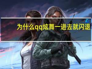为什么qq炫舞一进去就闪退？