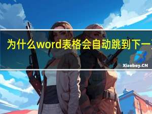 为什么word表格会自动跳到下一页去（word里表格怎么自动跳到下一页）