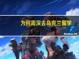为何周深去乌克兰留学