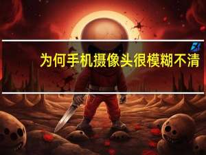为何手机摄像头很模糊不清