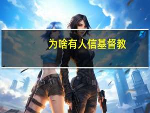 为啥有人信基督教