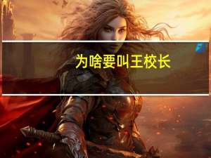 为啥要叫王校长（王校长是谁）