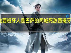 为啥说西班牙人是巴萨的同城死敌 西班牙对巴萨比赛