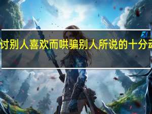 为讨别人喜欢而哄骗别人所说的十分动听的话