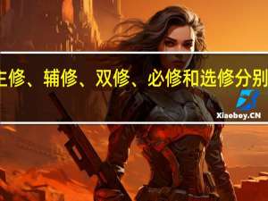 主修、辅修、双修、必修和选修分别指什么