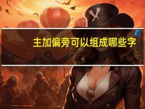 主加偏旁可以组成哪些字