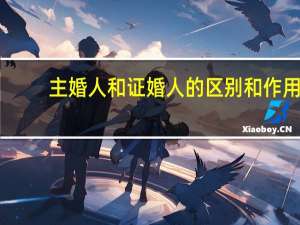 主婚人和证婚人的区别和作用（主婚人和证婚人的区别）