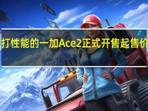 主打性能的一加Ace2正式开售起售价2799元