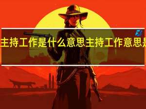 主持工作是什么意思 主持工作意思是什么