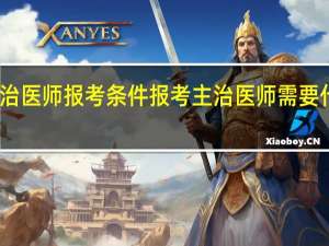 主治医师报考条件 报考主治医师需要什么条件