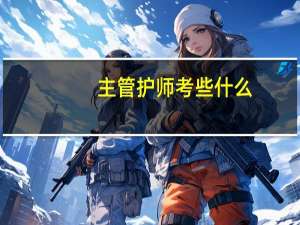 主管护师考些什么