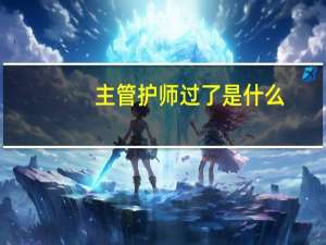 主管护师过了是什么