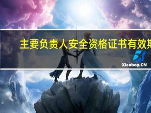 主要负责人安全资格证书有效期（主要负责人安全资格证）