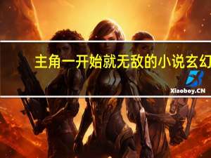 主角一开始就无敌的小说玄幻（主角一开始就无敌的小说都市）