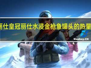 丽仕皇冠 丽仕 水浸金枪鱼罐头的热量是多少