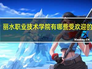 丽水职业技术学院有哪些受欢迎的专业