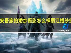 丽江安吾旅拍婚纱摄影怎么样 丽江婚纱摄影有哪些