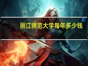 丽江师范大学每年多少钱