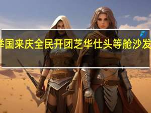 举国来庆 全民开团 芝华仕头等舱沙发带回家