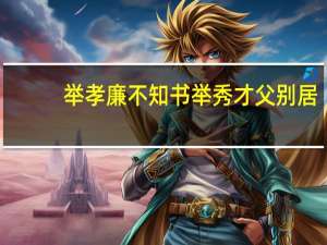 举孝廉不知书举秀才父别居（举孝廉的举是什么意思）