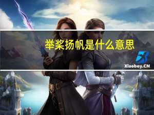 举桨扬帆是什么意思