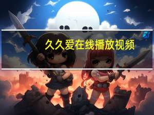 久久爱在线播放视频（关于久久爱在线播放视频的介绍）
