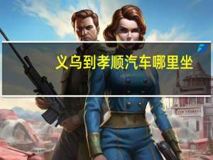 义乌到孝顺汽车哪里坐