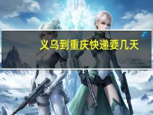 义乌到重庆快递要几天
