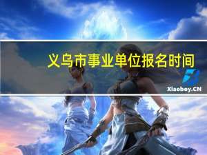 义乌市事业单位报名时间