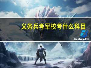义务兵考军校考什么科目