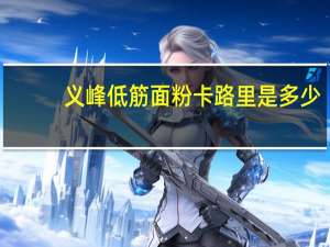 义峰低筋面粉卡路里是多少