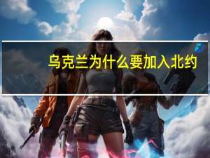 乌克兰为什么要加入北约
