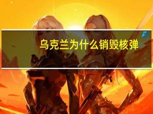 乌克兰为什么销毁核弹